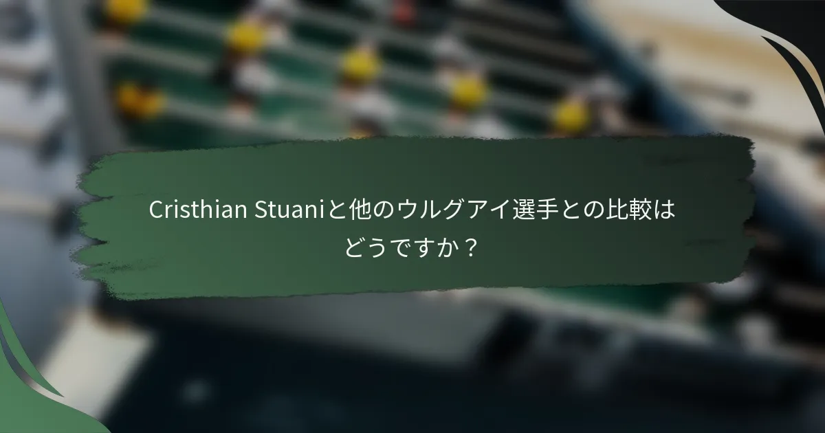 Cristhian Stuaniと他のウルグアイ選手との比較はどうですか？