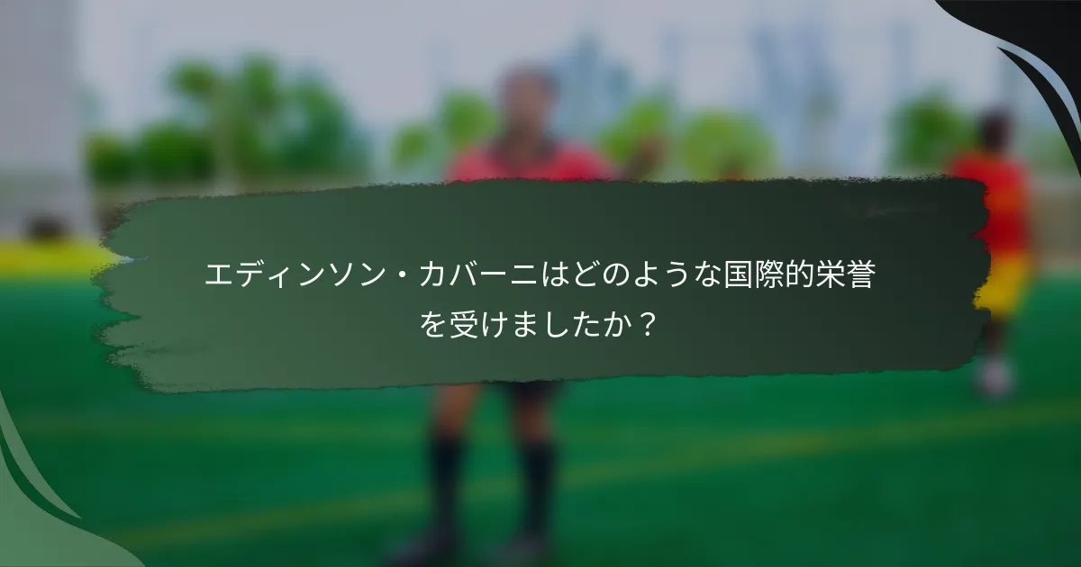 エディンソン・カバーニはどのような国際的栄誉を受けましたか？