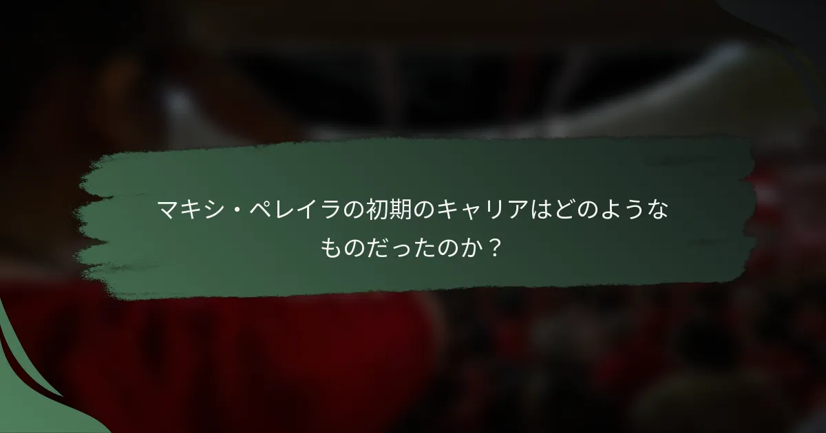 マキシ・ペレイラの初期のキャリアはどのようなものだったのか？