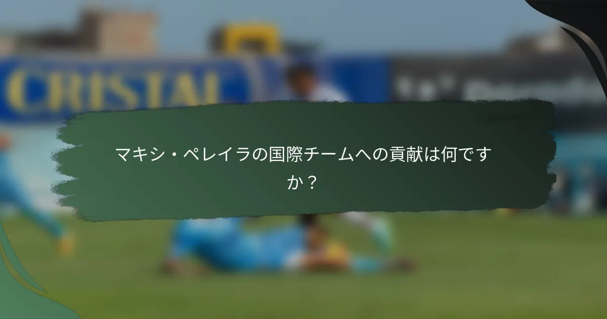 マキシ・ペレイラの国際チームへの貢献は何ですか？