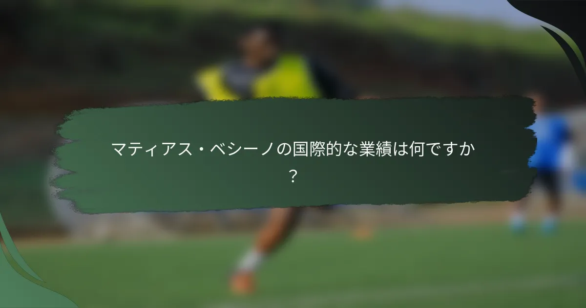 マティアス・ベシーノの国際的な業績は何ですか？