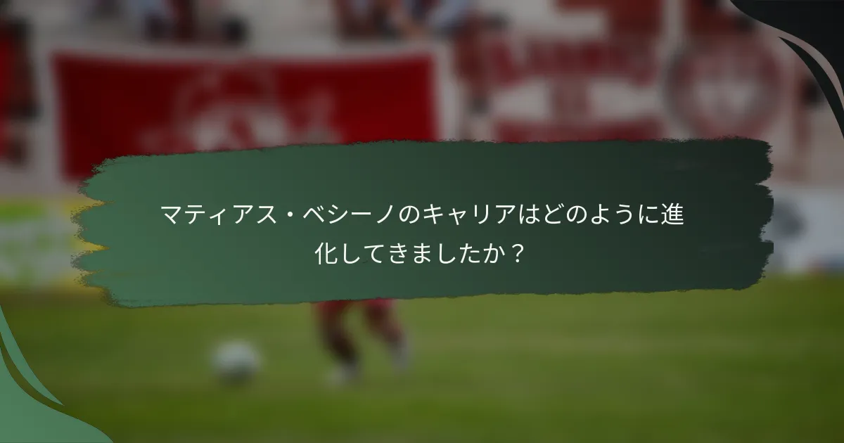 マティアス・ベシーノのキャリアはどのように進化してきましたか？