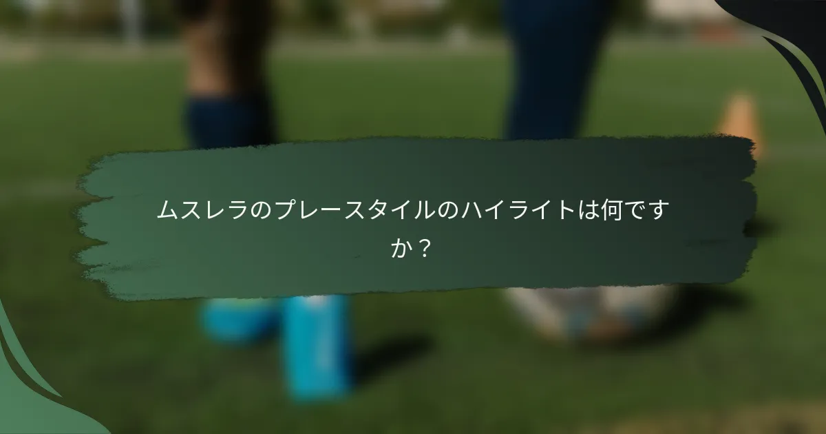 ムスレラのプレースタイルのハイライトは何ですか？