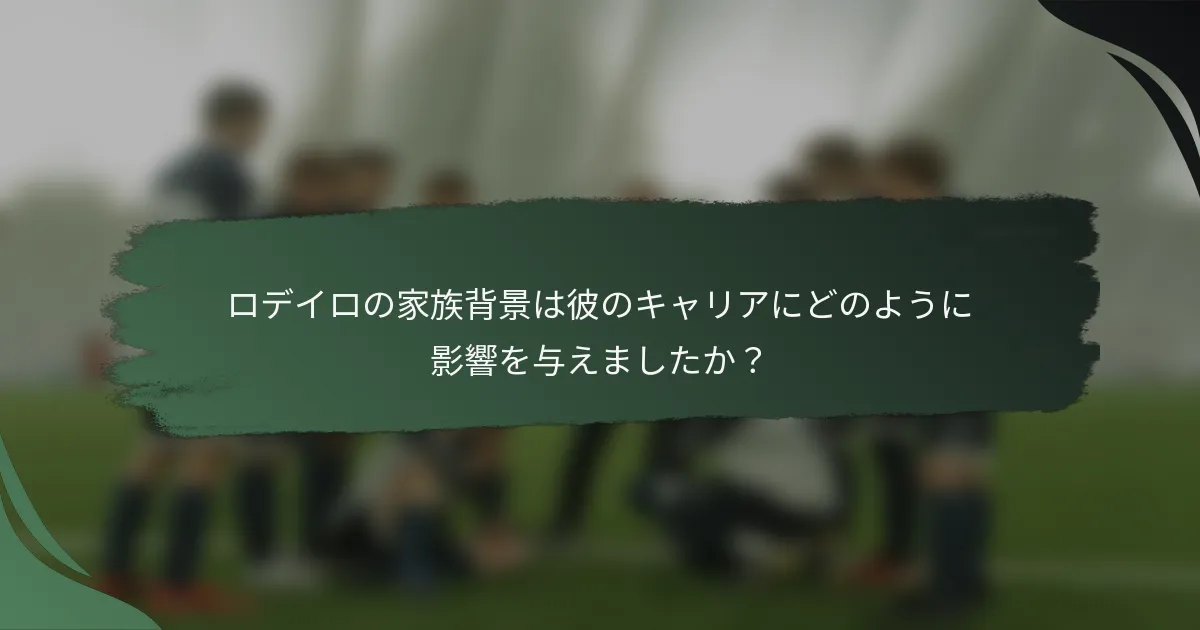 ロデイロの家族背景は彼のキャリアにどのように影響を与えましたか？