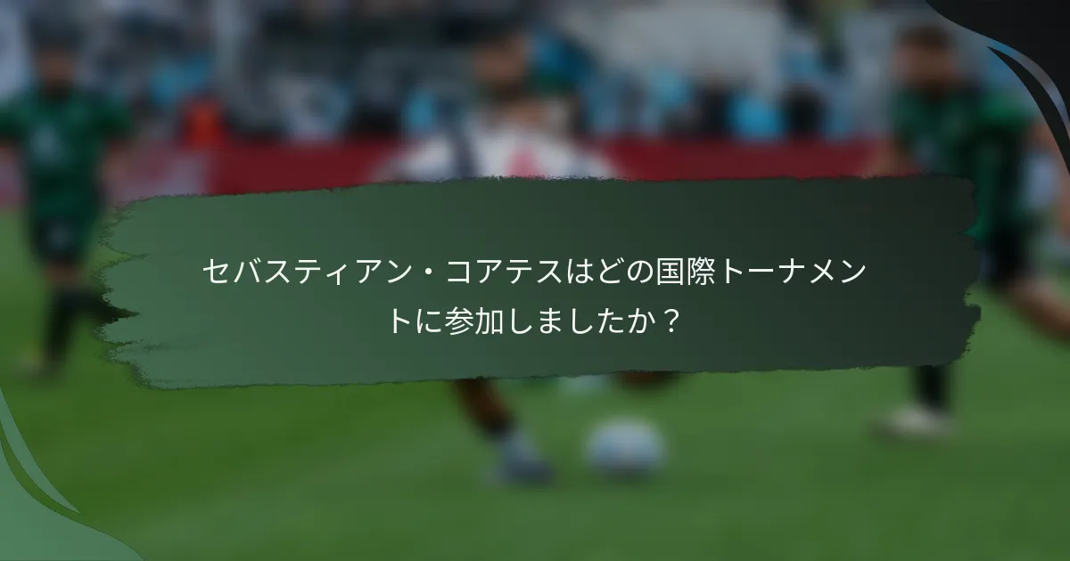 セバスティアン・コアテスはどの国際トーナメントに参加しましたか?